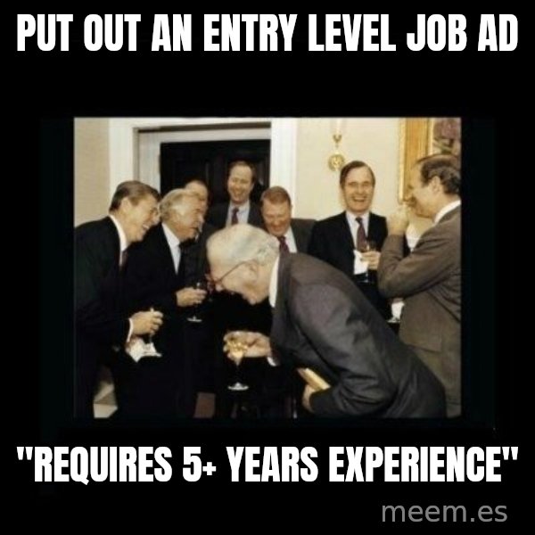 Rich Men Laughing meme: put out an entry level job ad / "Requires 5+ years experience"