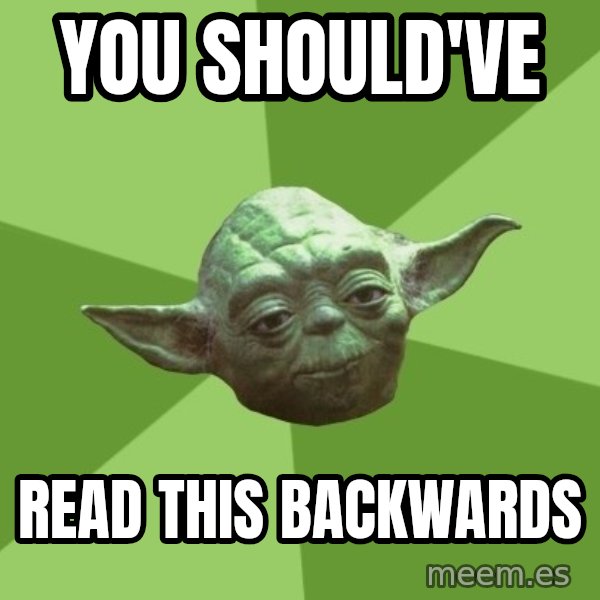 Advice Yoda Gives meme: You should've / read this backwards