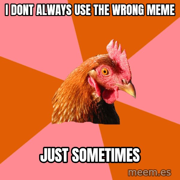 Anti Joke Chicken meme: i dont always use the wrong meme / just sometimes
