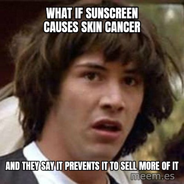 Conspiracy Keanu meme: What if Sunscreen causes skin cancer / And they say it prevents it to sell more of it