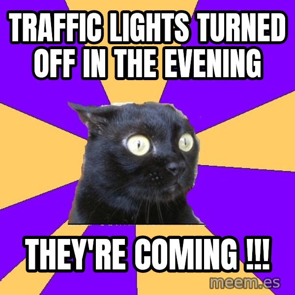 Anxiety Cat meme: tRAFFIC LIGHTS TURNED OFF IN THE EVENING / THEY'RE COMING !!!