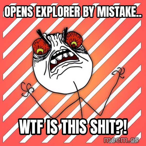 iHate meme: Opens explorer by mistake.. / wtf is this shit?!