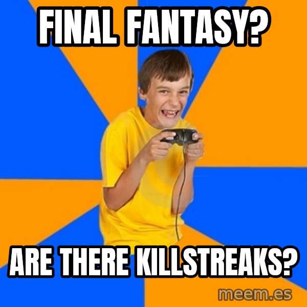 Annoying Gamer Kid meme: final fantasy? / are there killstreaks?