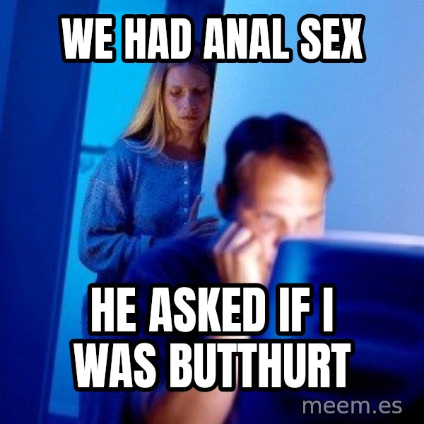 Internet Husband meme: WE HAD ANAL SEX / HE ASKED IF I WAS BUTTHURT
