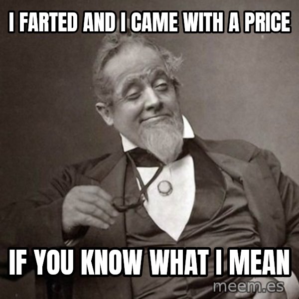 1889 [10] guy meme: I farted and i came with a price / If you know what i mean