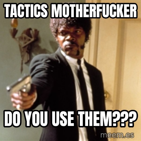 Samuel L Jackson meme: Tactics MotherFUcker / Do you use them???