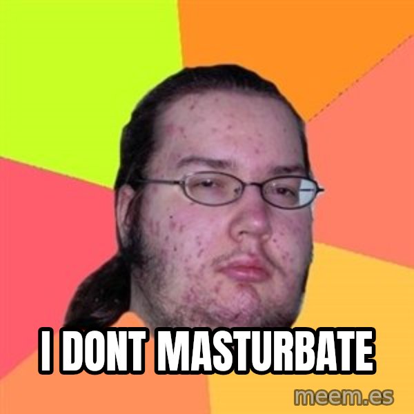 Butthurt Dweller meme: i dont masturbate