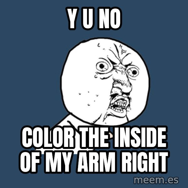 Y U No meme: Y u no / color the inside of my arm right