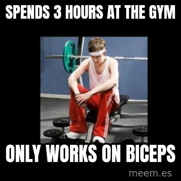 Annoying Gym Newbie meme: spends 3 hours at the gym / only works on biceps