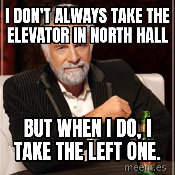 Dos Equis Man meme: I don't always take the elevator in north hall / but when i do, i take the left one.