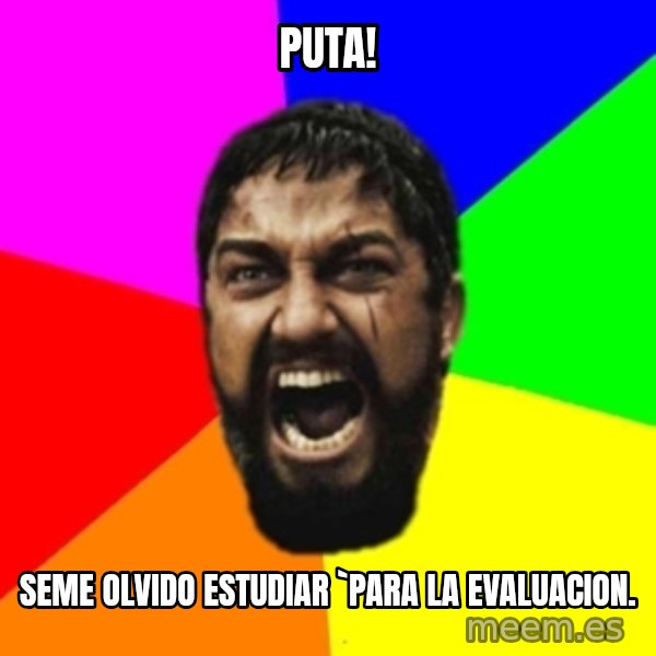 sparta meme: PUTA! / seme olvido estudiar `para la evaluacion.