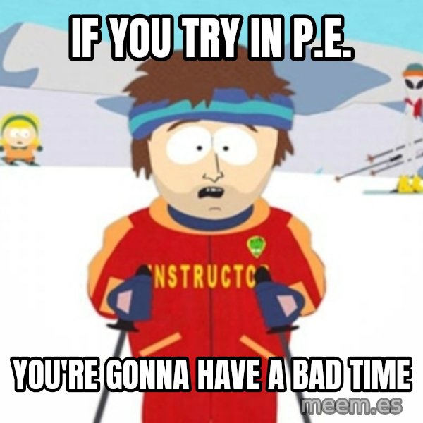 Bad time ski instructor 1 meme: if you try in p.e. / you're gonna have a bad time