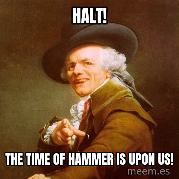 Joseph Ducreux meme: Halt! / The time of hammer is upon us!