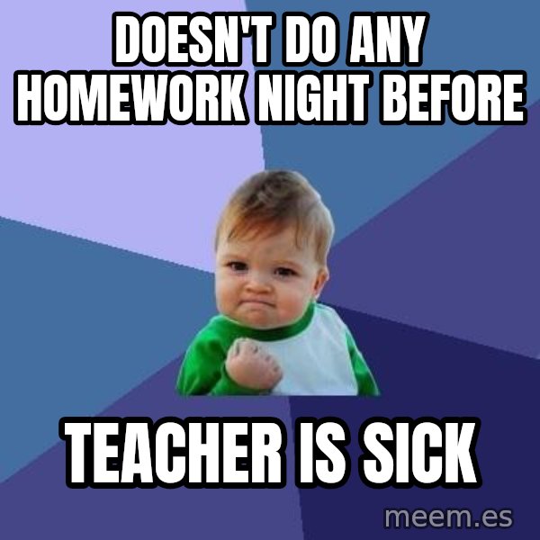Success Kid meme: doesn't do any homework night before / teacher is sick