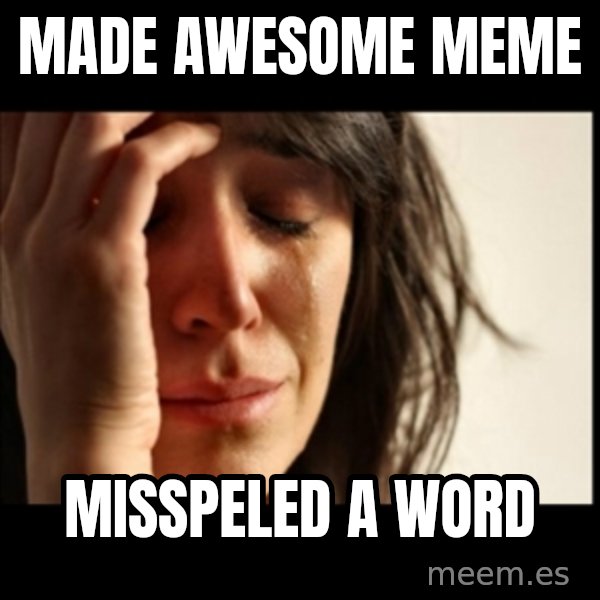 First World Problems meme: made awesome meme / misspeled a word