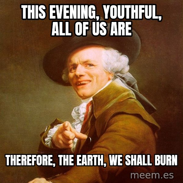Joseph Ducreux meme: this evening, youthful, all of us are / therefore, the earth, we shall burn