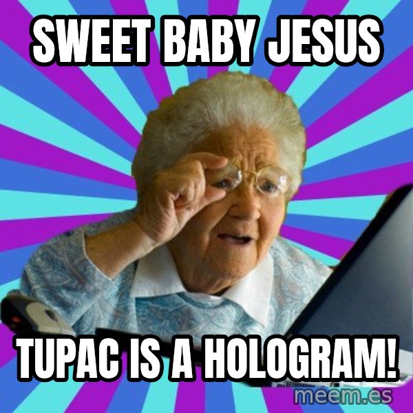 old lady meme: sweet baby jesus / tupac is a hologram!