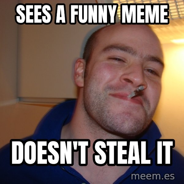 Good Guy Greg meme: sees a funny meme / Doesn't steal it