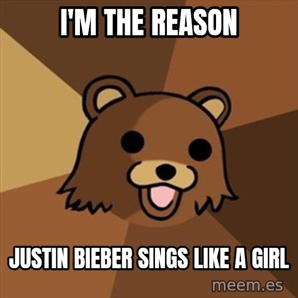 Pedobear meme: i'm the reason / justin bieber sings like a girl