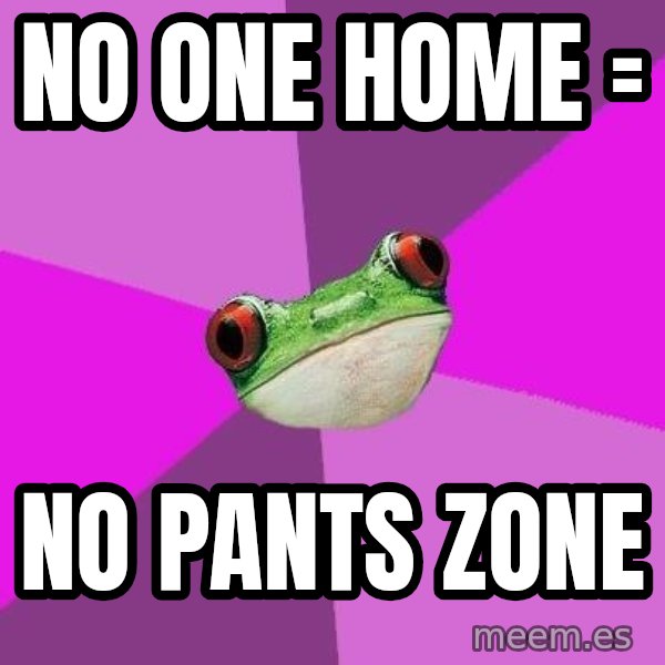 Foul Bachelorette Frog meme: No One home = / no pants zone