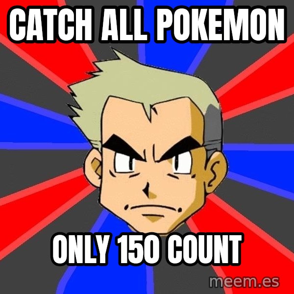 Professor Oak meme: Catch all pokemon / only 150 count
