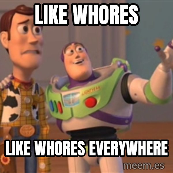 Tseverywhere meme: Like Whores / Like whores everywhere