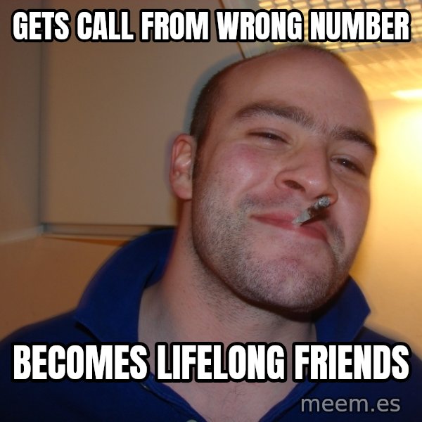Good Guy Greg meme: gets call from wrong number / becomes lifelong friends