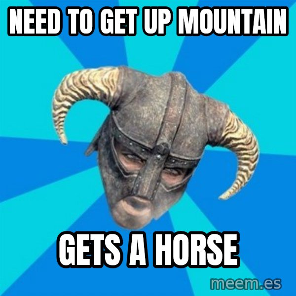 skyrim stan meme: need to get up mountain / gets a horse