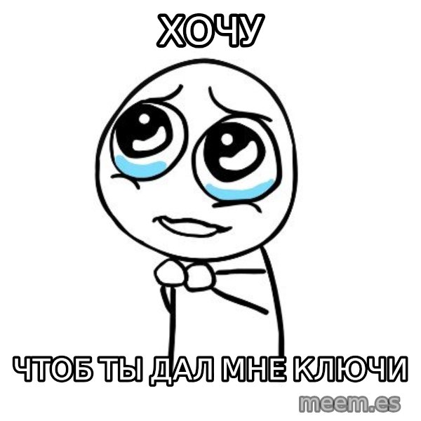 pleaseguy  meme: Хочу / чтоБ ТЫ ДАЛ МНЕ КЛЮЧИ
