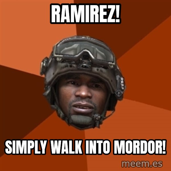 Sgt. Foley meme: Ramirez! / Simply walk into mordor!