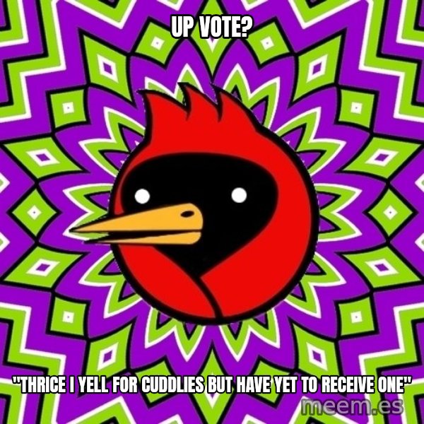 Omsk Crow meme: Up vote? / "Thrice I yell for cuddlies but have yet to receive one"