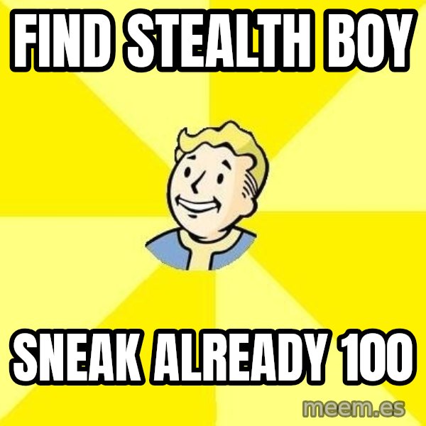 Fallout 3 meme: find stealth boy / sneak already 100