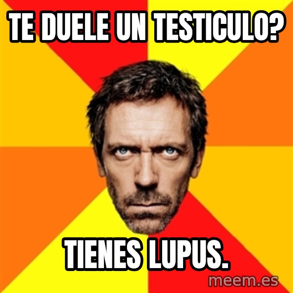 Diagnostic House meme: te duele un testiculo? / tienes lupus.