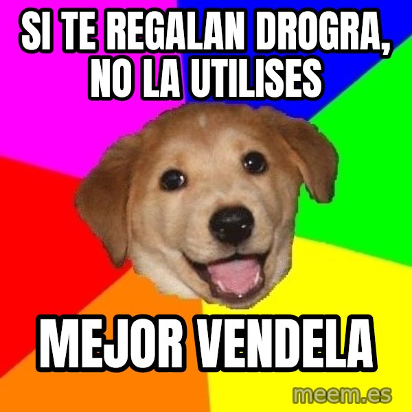 Advice Dog meme: si te regalan drogra, no la utilises / mejor vendela