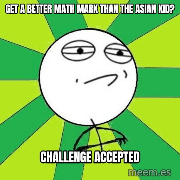 Challenge Accepted 2 meme: Get a better math mark than the asian kid? / challenge accepted