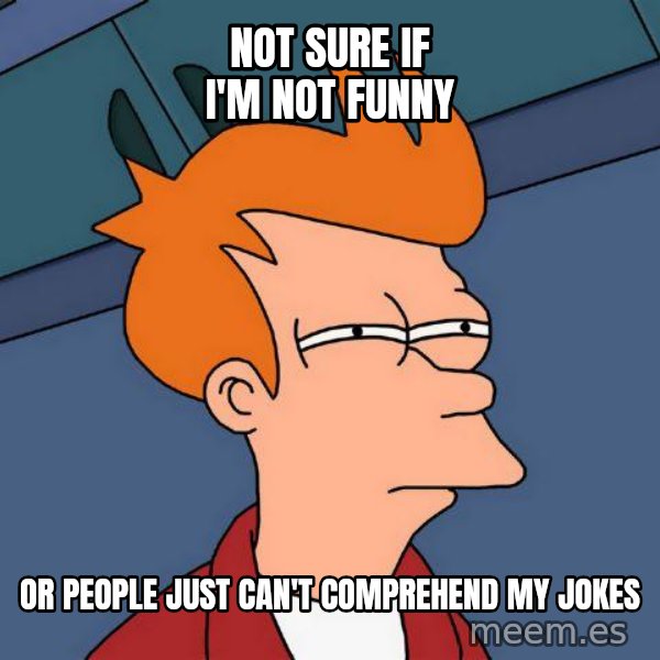 Futurama Fry meme: Not sure if I'm not funny / or people just can't comprehend my jokes