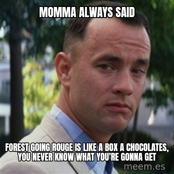 forrest gump meme: Momma always said / forest going rouge is like a box a chocolates, you never know what you're gonna get