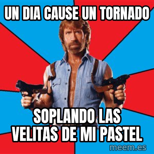 Chuck Norris  meme: un dia cause un tornado / soplando las velitas de mi pastel