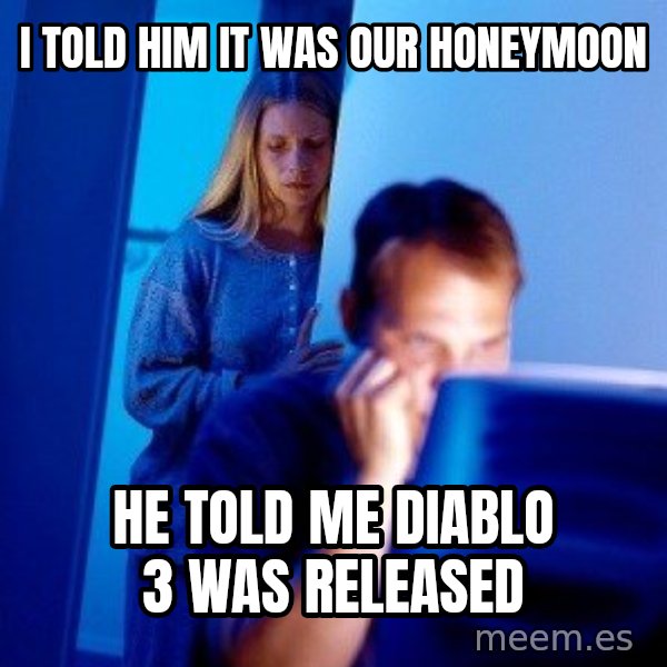 Internet Husband meme: I told him it was our honeymoon / He told me  Diablo 3 was released