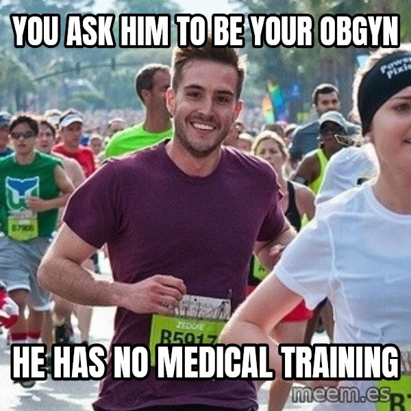 Ridiculously photogenic guy (Zeddie) meme: You ask him to be your OBGYN / he has no medical training