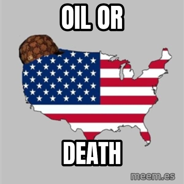 Scumbag America2 meme: oil OR / death