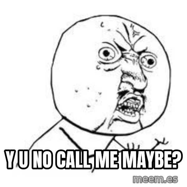 Y U SO meme: Y U NO CALL ME MAYBE?