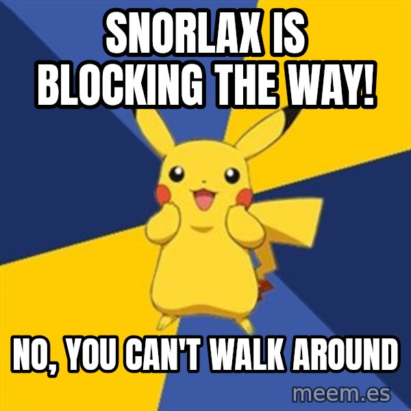 Pokemon Logic  meme: snorlax is blocking the way! / no, you can't walk around
