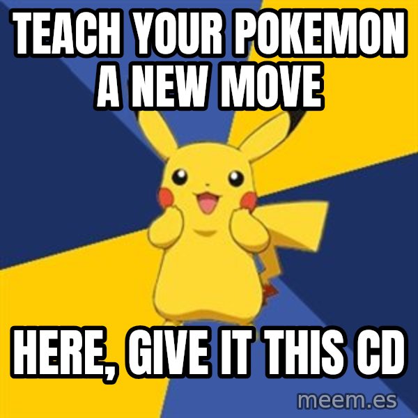 Pokemon Logic  meme: teach your pokemon a new move / here, give it this cd