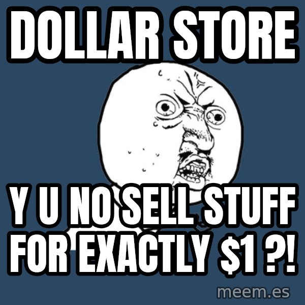 Y U No meme: DollAR Store / y u no sell stuff for exactly $1 ?!