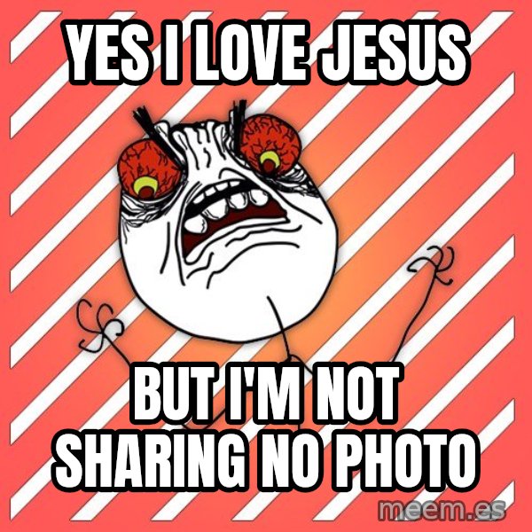 iHate meme: yes i love jesus / but i'm not sharing no photo