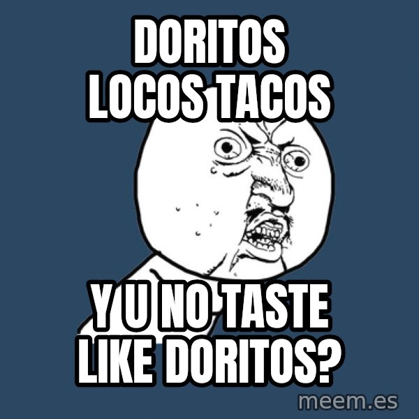 Y U No meme: doritos locos tacos / y u no taste like doritos?