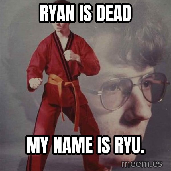 PTSD Karate Kyle meme: RYAN IS DEAD / MY NAME IS RYU.
