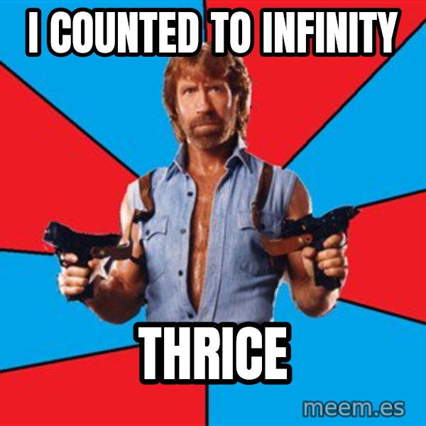 Chuck Norris  meme: I COunted to infinity / thrice