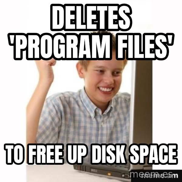 First Day on the internet kid meme: Deletes 'program files' / to free up disk space